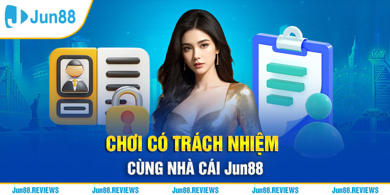 Chơi Có Trách Nhiệm Jun88: Đảm Bảo Trải Nghiệm Lành Mạnh