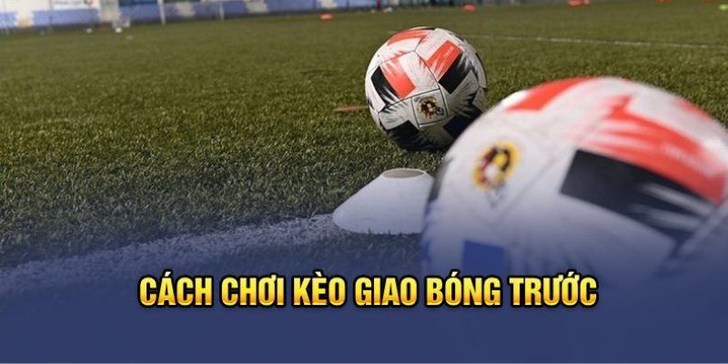 Cách tham gia kèo giao bóng cơ bản 