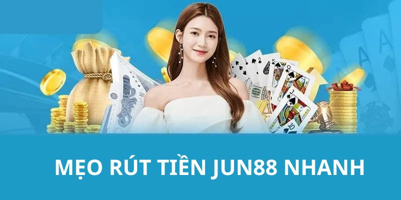 Nhà cái bật mí một số mẹo rút tiền jun88 nhanh gọn