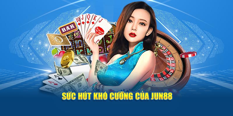 Sức hút khó cưỡng của Jun88