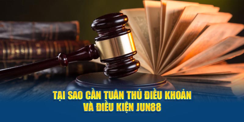 Tại sao cần tuân thủ điều khoản và điều kiện Jun88